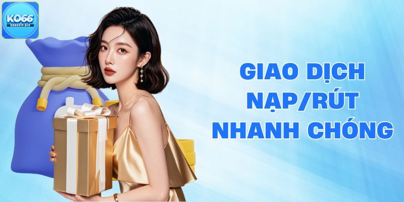 Giao dịch nạp/rút được tối ưu hơn khi dùng app KO66